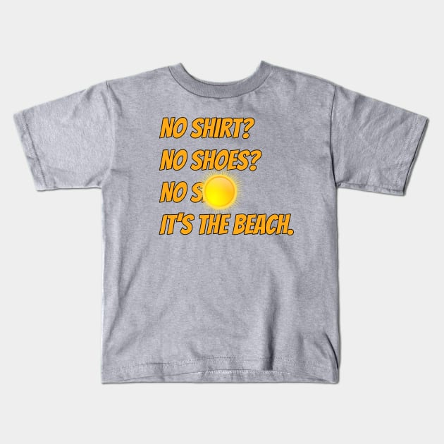 No Shirt? No Shoes? No Sht. It's the Beach. Kids T-Shirt by cdclocks